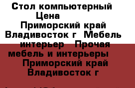 Стол компьютерный › Цена ­ 2 900 - Приморский край, Владивосток г. Мебель, интерьер » Прочая мебель и интерьеры   . Приморский край,Владивосток г.